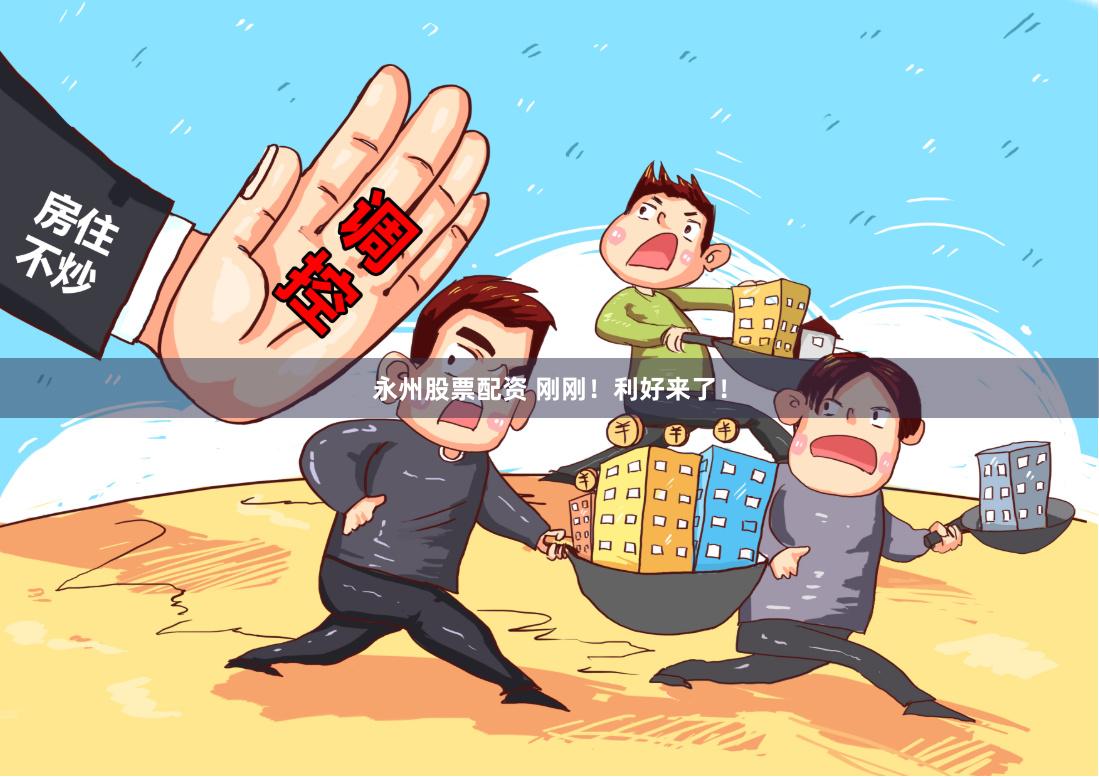 永州股票配资 刚刚！利好来了！