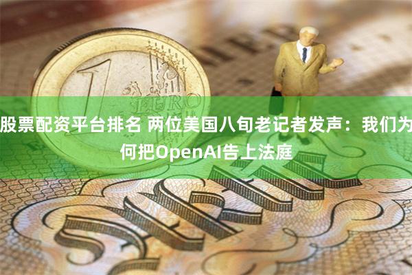 股票配资平台排名 两位美国八旬老记者发声：我们为何把OpenAI告上法庭