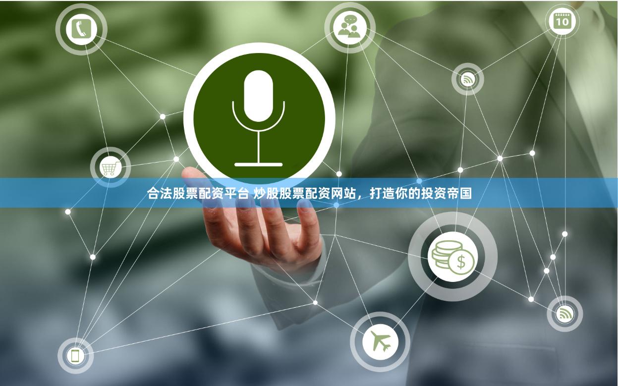 合法股票配资平台 炒股股票配资网站，打造你的投资帝国