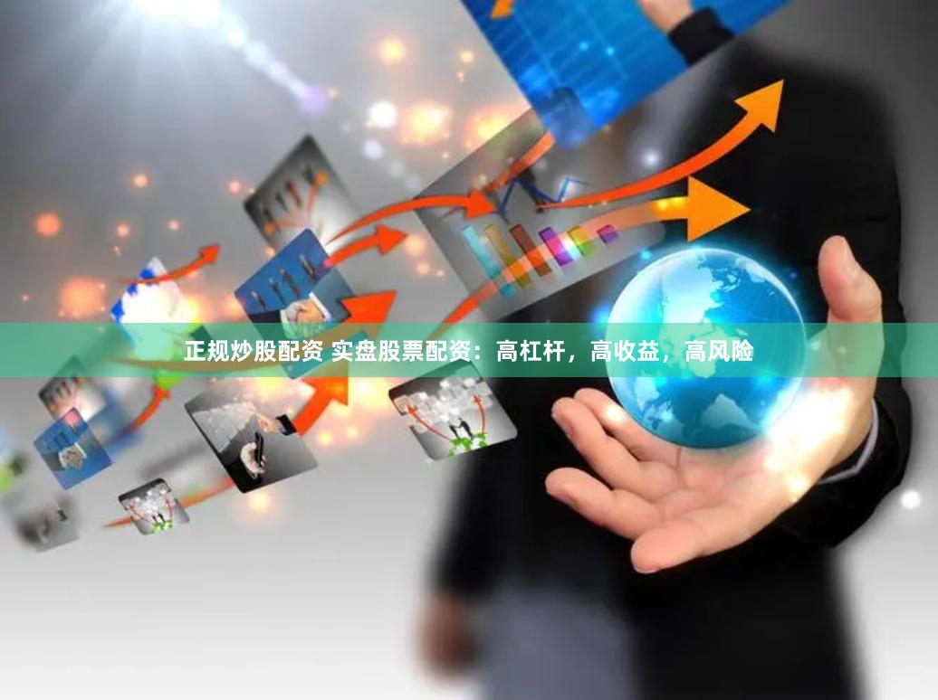 正规炒股配资 实盘股票配资:高杠杆,高收益,高风险