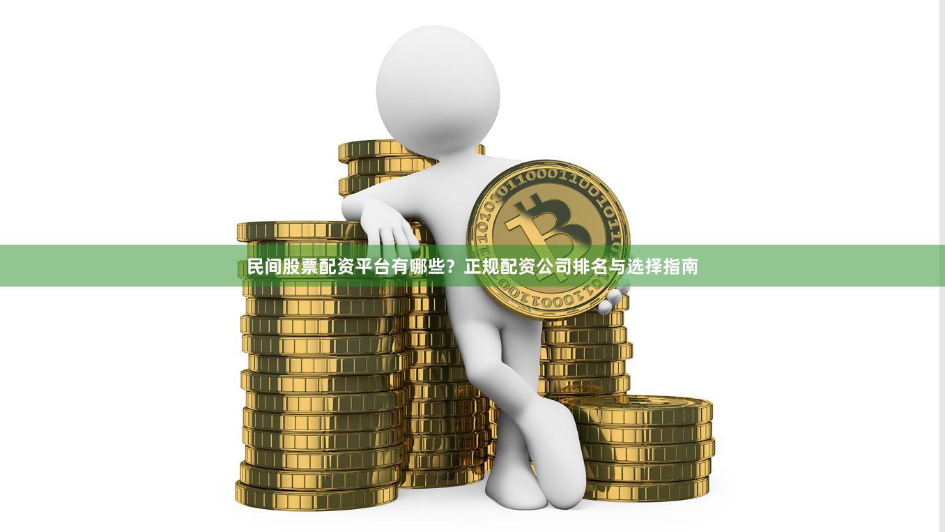 民间股票配资平台有哪些？正规配资公司排名与选择指南