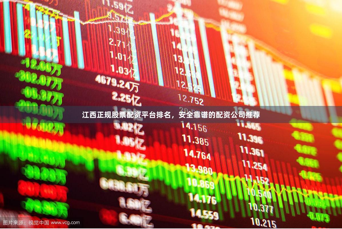 江西正规股票配资平台排名，安全靠谱的配资公司推荐