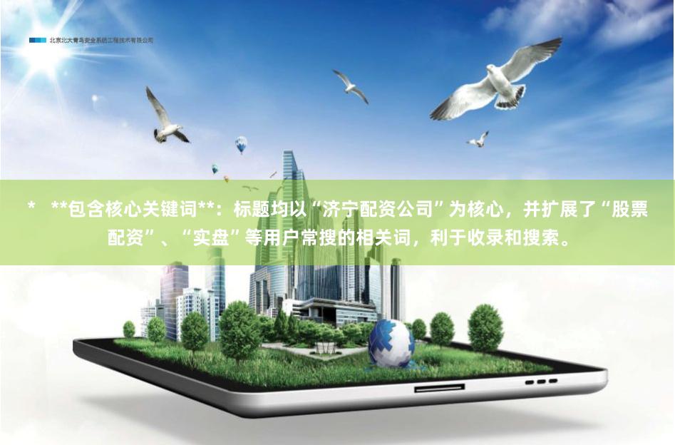 *   **包含核心关键词**：标题均以“济宁配资公司”为核心，并扩展了“股票配资”、“实盘”等用户常搜的相关词，利于收录和搜索。