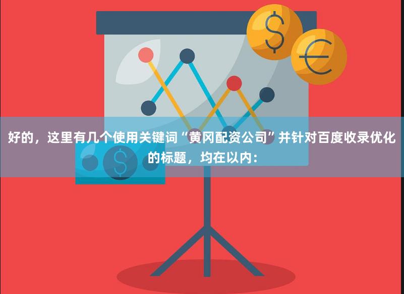 好的，这里有几个使用关键词“黄冈配资公司”并针对百度收录优化的标题，均在以内：