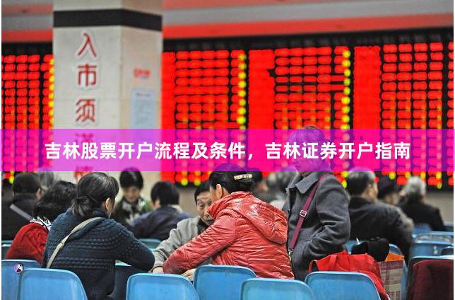 吉林股票开户流程及条件，吉林证券开户指南