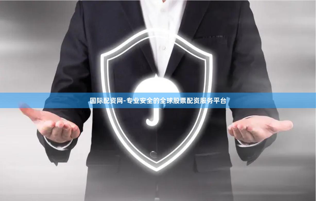 国际配资网-专业安全的全球股票配资服务平台