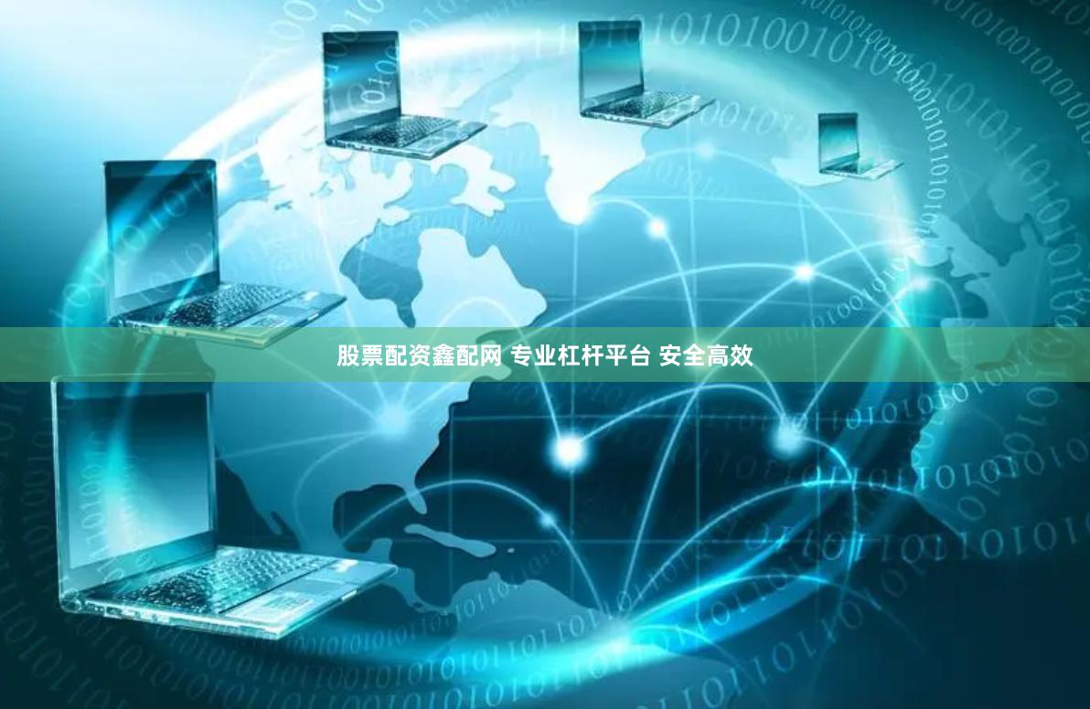 股票配资鑫配网 专业杠杆平台 安全高效