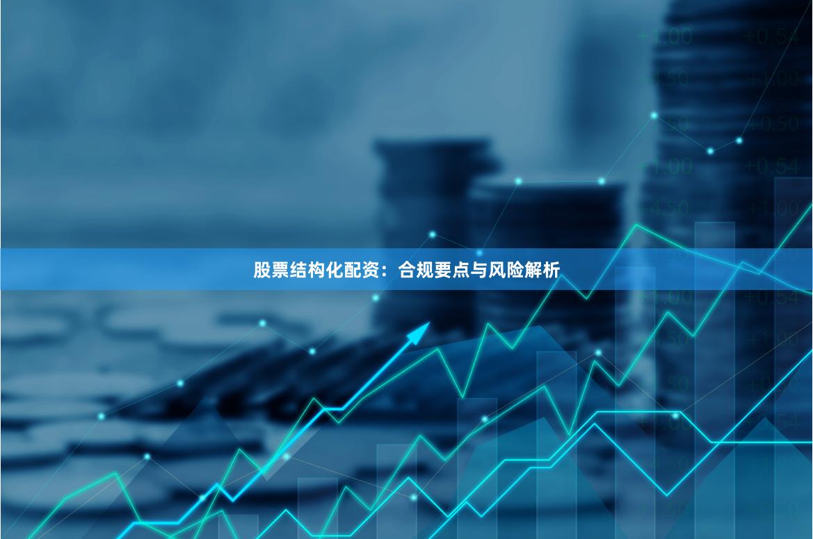 股票结构化配资：合规要点与风险解析