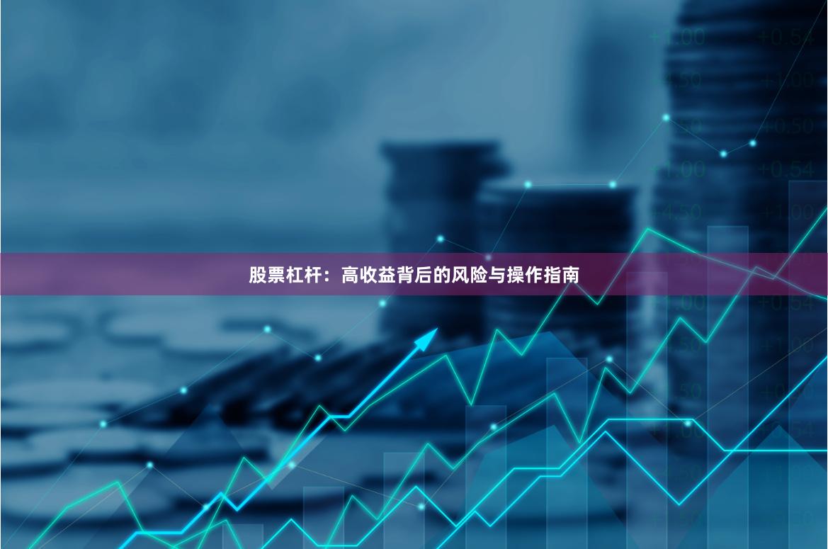 股票杠杆：高收益背后的风险与操作指南
