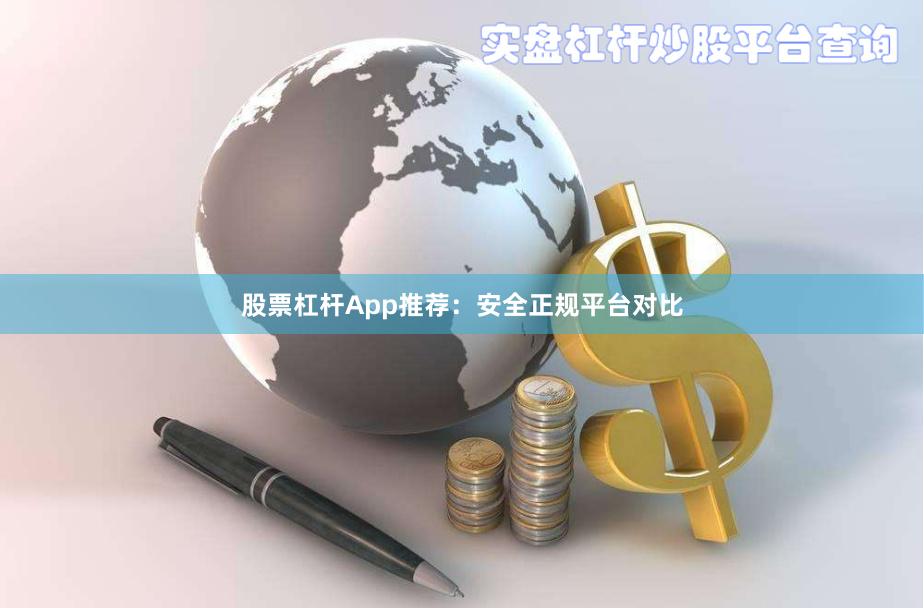 股票杠杆App推荐：安全正规平台对比